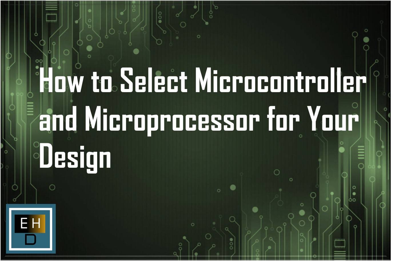 How To Select Microcontroller And Microprocessor For Your Design Embedded Hardware Design 8662